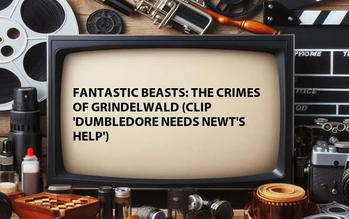 Fantastic Beasts: The Crimes of Grindelwald (Clip 'Dumbledore Needs Newt's Help')