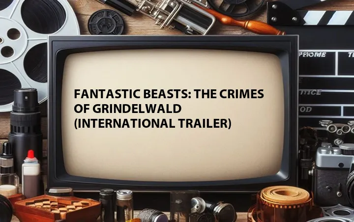 Fantastic Beasts: the Crimes of Grindelwald (International Trailer)