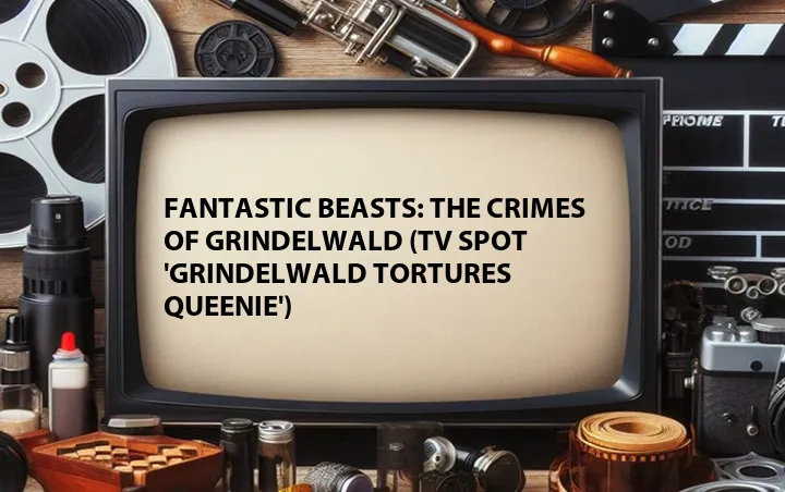 Fantastic Beasts: The Crimes of Grindelwald (TV Spot 'Grindelwald Tortures Queenie')
