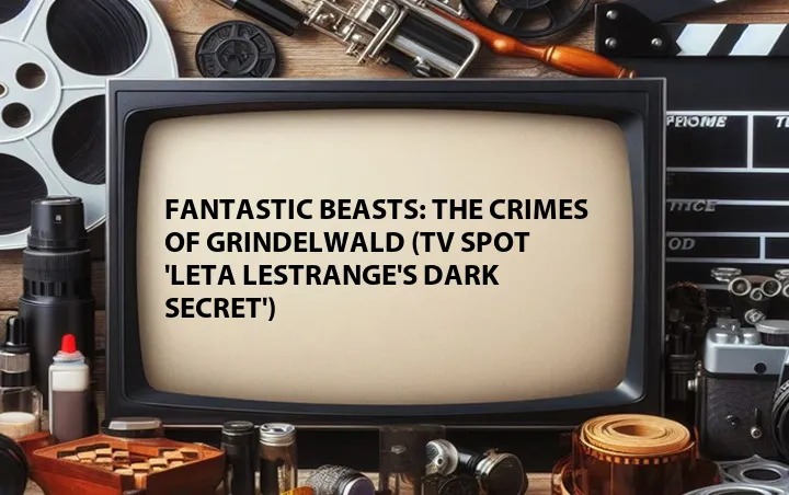 Fantastic Beasts: The Crimes of Grindelwald (TV Spot 'Leta Lestrange's Dark Secret')