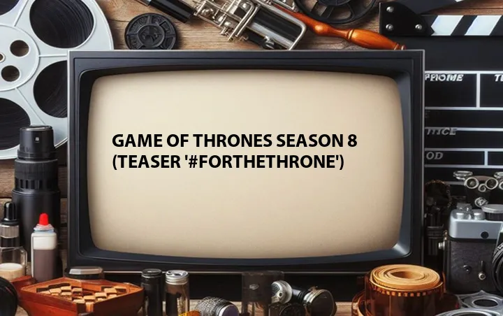 Game of Thrones Season 8 (Teaser '#ForTheThrone')