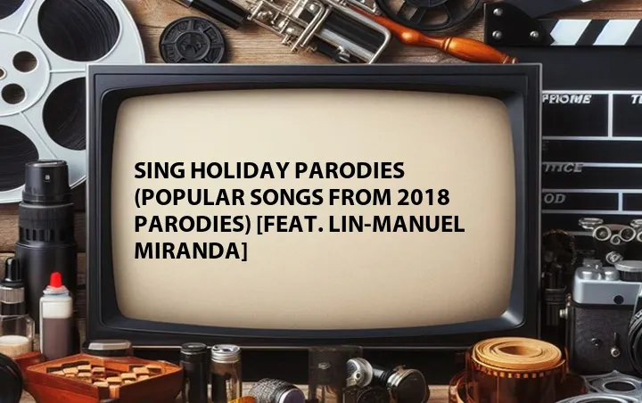 Sing Holiday Parodies (Popular Songs from 2018 Parodies) [Feat. Lin-Manuel Miranda]