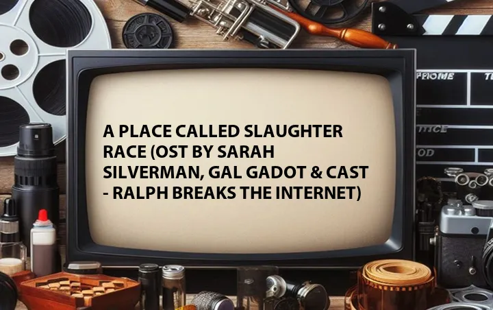 A Place Called Slaughter Race (OST by Sarah Silverman, Gal Gadot & Cast - Ralph Breaks the Internet)