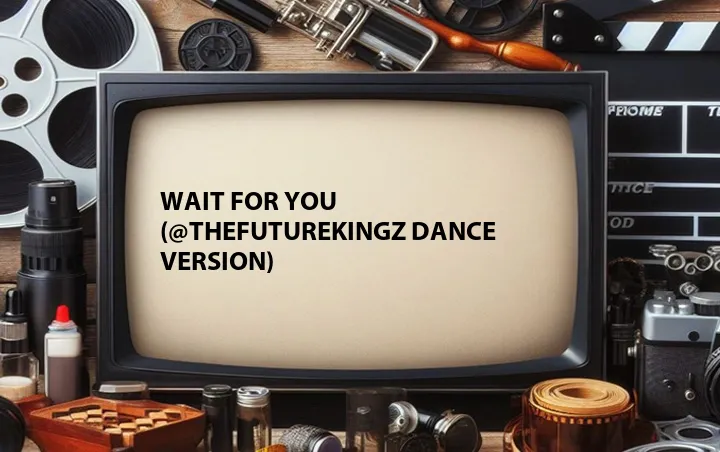 Wait for You (@TheFutureKingz Dance Version)