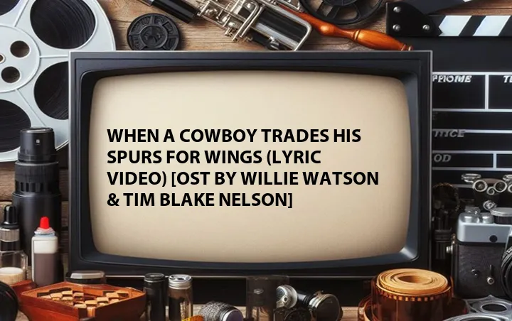 When a Cowboy Trades His Spurs for Wings (Lyric Video) [OST by Willie Watson & Tim Blake Nelson]