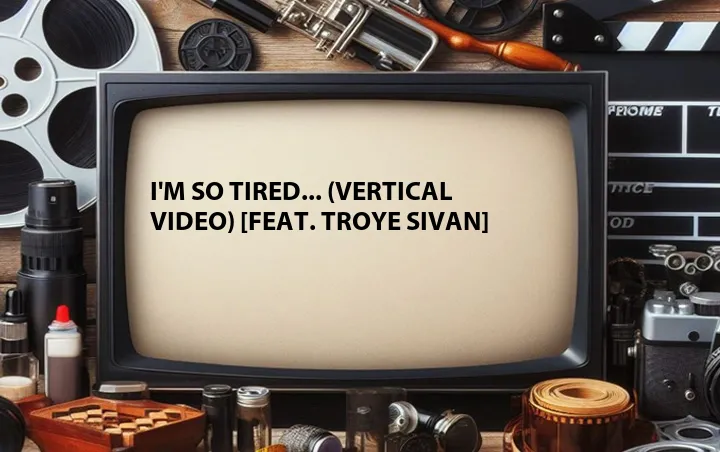 I'm So Tired... (Vertical Video) [Feat. Troye Sivan]