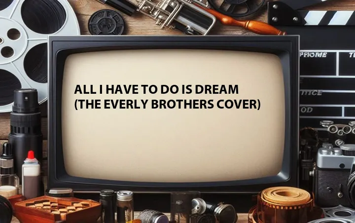 All I Have to Do Is Dream (The Everly Brothers Cover)