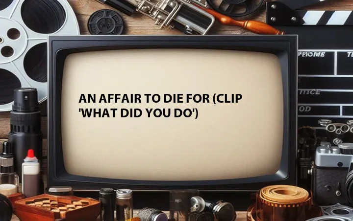 An Affair to Die For (Clip 'What Did You Do')