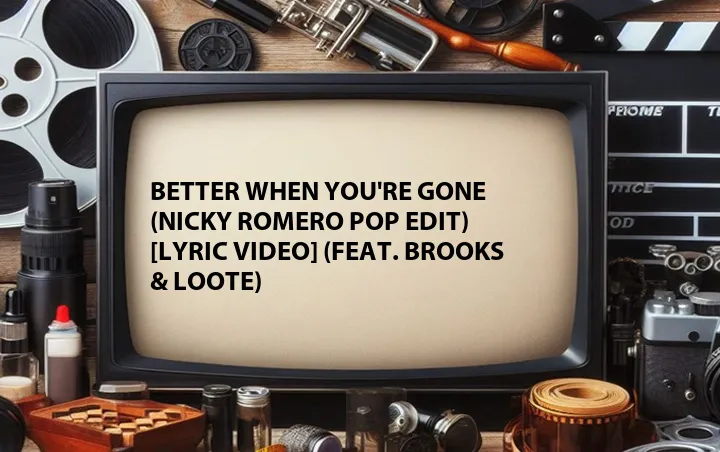 Better When You're Gone (Nicky Romero Pop Edit) [Lyric Video] (Feat. Brooks & Loote)