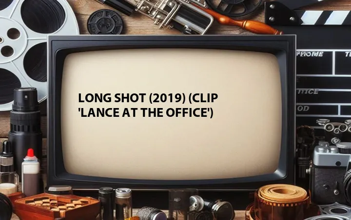 Long Shot (2019) (Clip 'Lance at the Office')