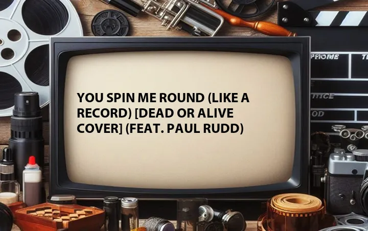 You Spin Me Round (Like a Record) [Dead or Alive Cover] (Feat. Paul Rudd)