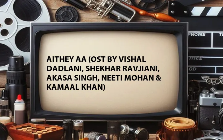 Aithey Aa (OST by Vishal Dadlani, Shekhar Ravjiani, Akasa Singh, Neeti Mohan & Kamaal Khan)
