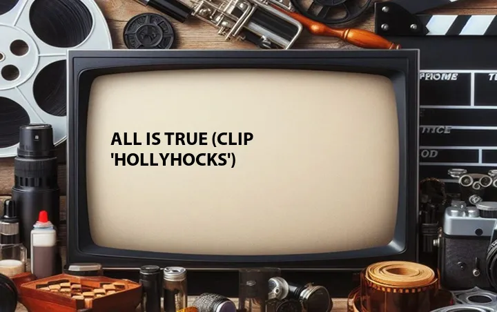 All Is True (Clip 'Hollyhocks')