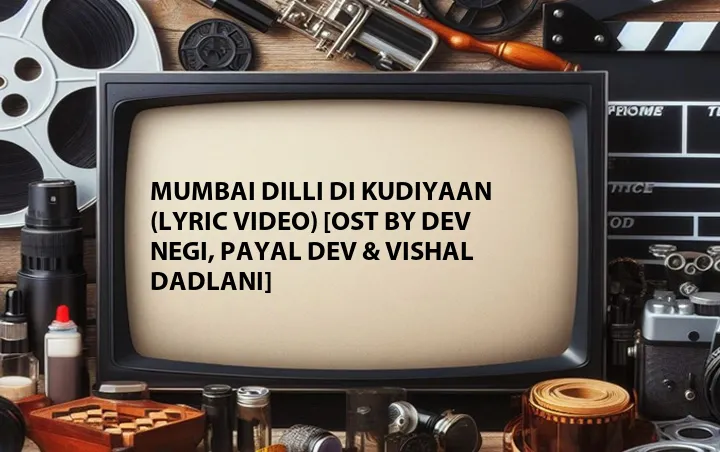 Mumbai Dilli Di Kudiyaan (Lyric Video) [OST by Dev Negi, Payal Dev & Vishal Dadlani]