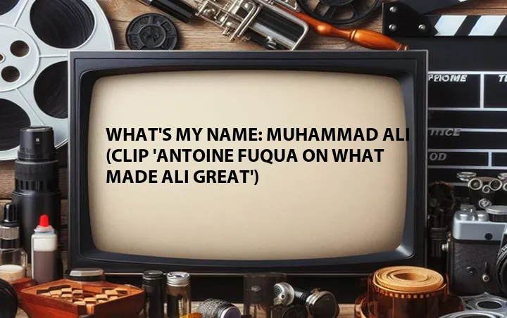 What's My Name: Muhammad Ali (Clip 'Antoine Fuqua on What Made Ali Great')