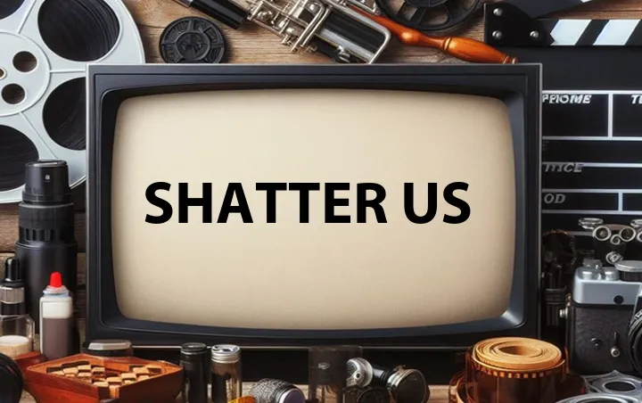 Shatter Us