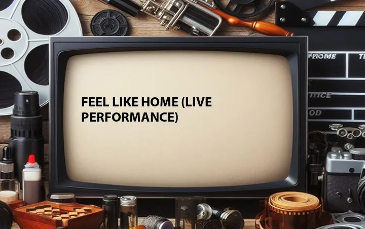 Feel Like Home (Live Performance)