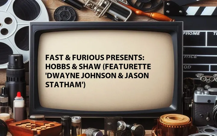 Fast & Furious Presents: Hobbs & Shaw (Featurette 'Dwayne Johnson & Jason Statham')