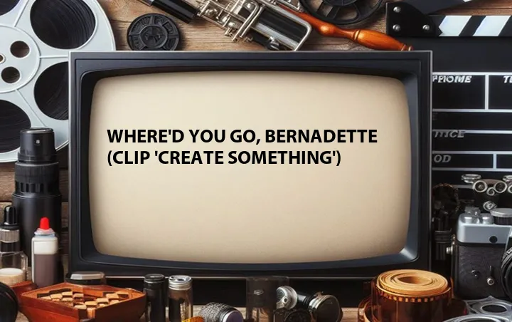 Where'd You Go, Bernadette (Clip 'Create Something')