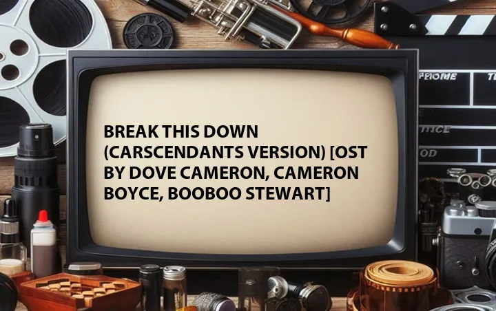 Break This Down (CARscendants Version) [OST by Dove Cameron, Cameron Boyce, BooBoo Stewart]
