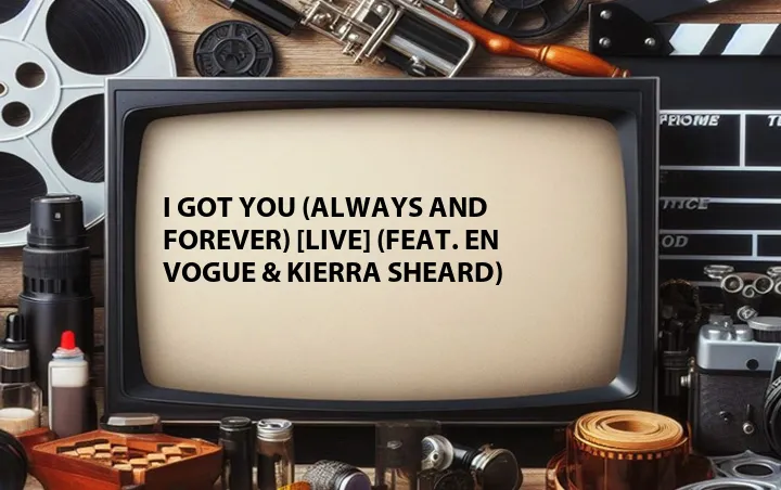 I Got You (Always and Forever) [Live] (Feat. En Vogue & Kierra Sheard)