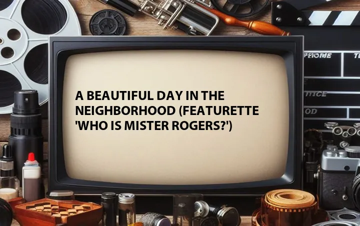 A Beautiful Day in the Neighborhood (Featurette 'Who is Mister Rogers?')
