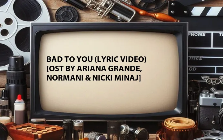 Bad to You (Lyric Video) [OST by Ariana Grande, Normani & Nicki Minaj]