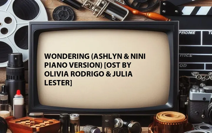 Wondering (Ashlyn & Nini Piano Version) [OST by Olivia Rodrigo & Julia Lester]