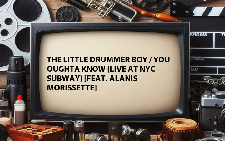 The Little Drummer Boy / You Oughta Know (Live at NYC Subway) [Feat. Alanis Morissette]
