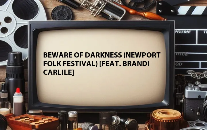 Beware of Darkness (Newport Folk Festival) [Feat. Brandi Carlile]