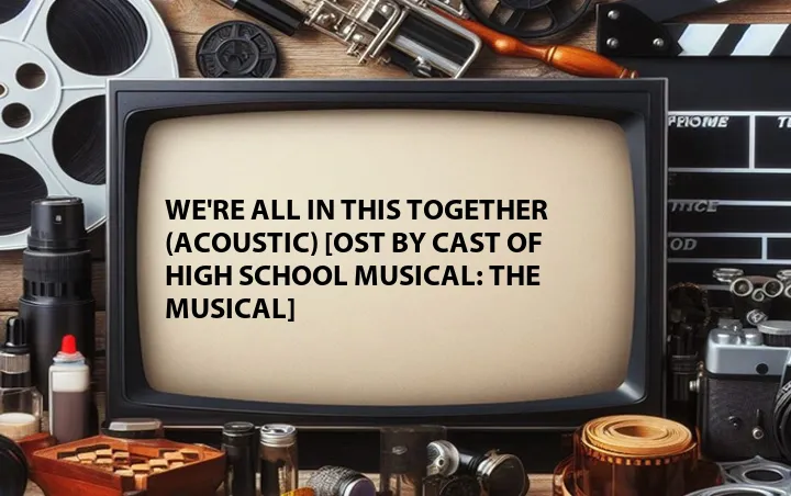 We're All in This Together (Acoustic) [OST by Cast of High School Musical: The Musical]