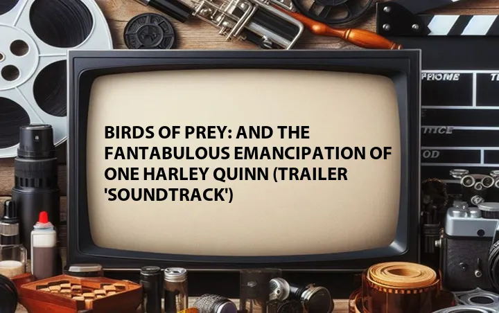 Birds of Prey: And the Fantabulous Emancipation of One Harley Quinn (Trailer 'Soundtrack')
