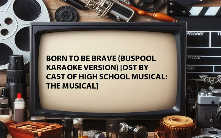 Born to Be Brave (Buspool Karaoke Version) [OST by Cast of High School Musical: The Musical]