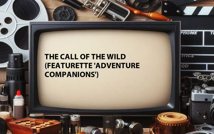 The Call of the Wild (Featurette 'Adventure Companions')