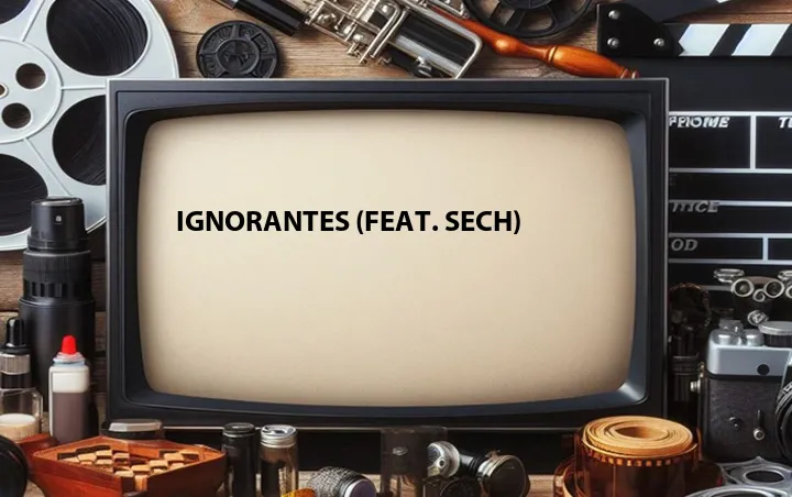 Ignorantes (Feat. Sech)