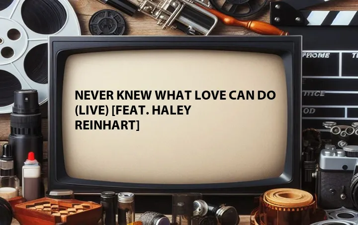 Never Knew What Love Can Do (Live) [Feat. Haley Reinhart]