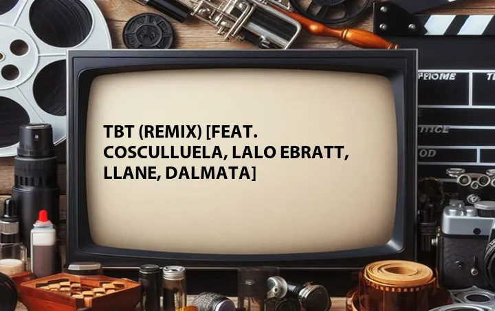 TBT (Remix) [Feat. Cosculluela, Lalo Ebratt, Llane, Dalmata]