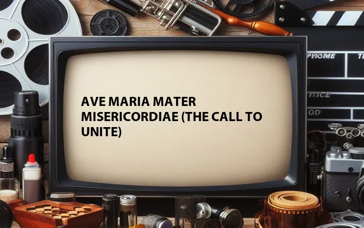 Ave Maria Mater Misericordiae (The Call to Unite)
