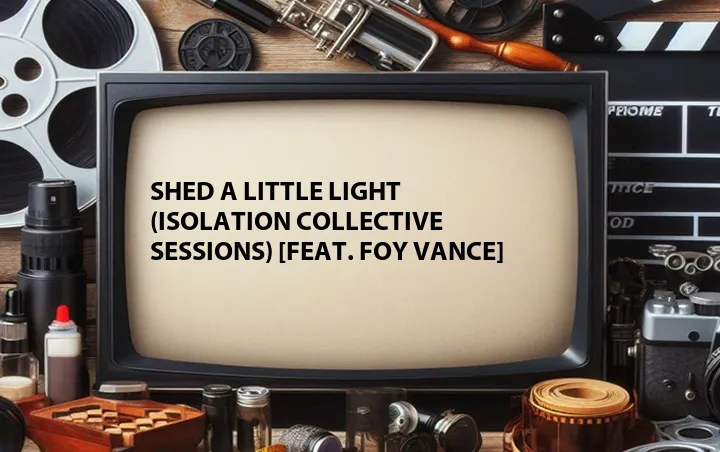 Shed a Little Light (Isolation Collective Sessions) [Feat. Foy Vance]