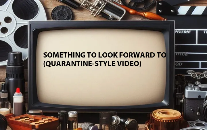 Something to Look Forward To (Quarantine-Style Video)
