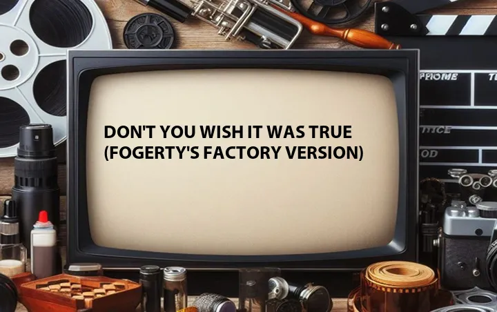 Don't You Wish It Was True (Fogerty's Factory Version)