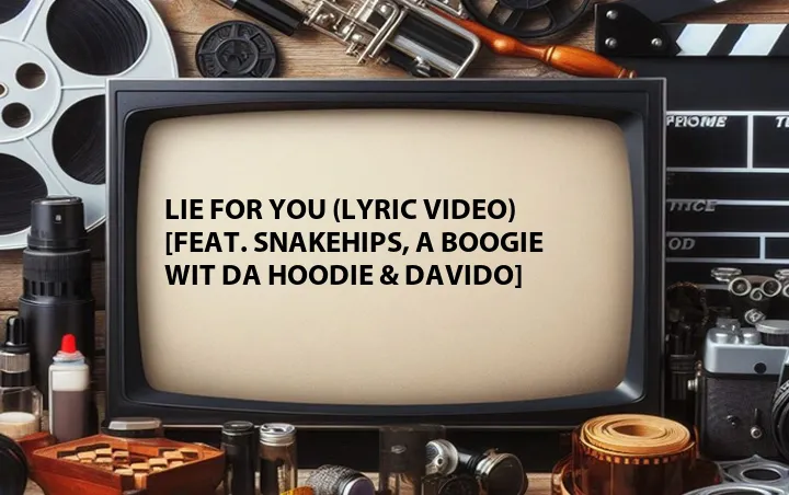Lie for You (Lyric Video) [Feat. Snakehips, A Boogie Wit Da Hoodie & Davido]