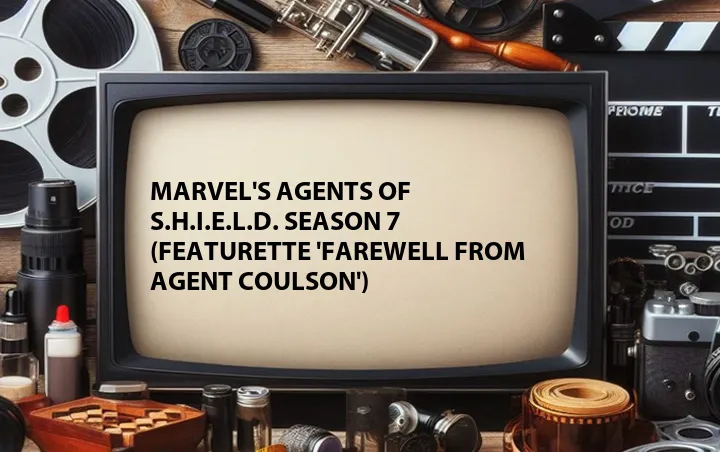 Marvel's Agents of S.H.I.E.L.D. Season 7 (Featurette 'Farewell from Agent Coulson')