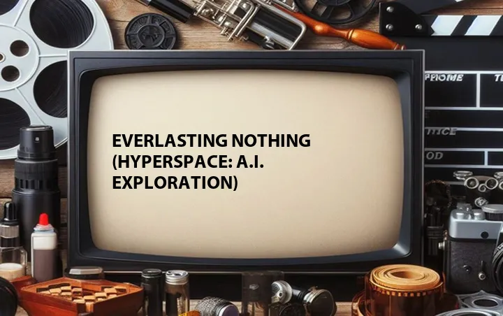 Everlasting Nothing (Hyperspace: A.I. Exploration)