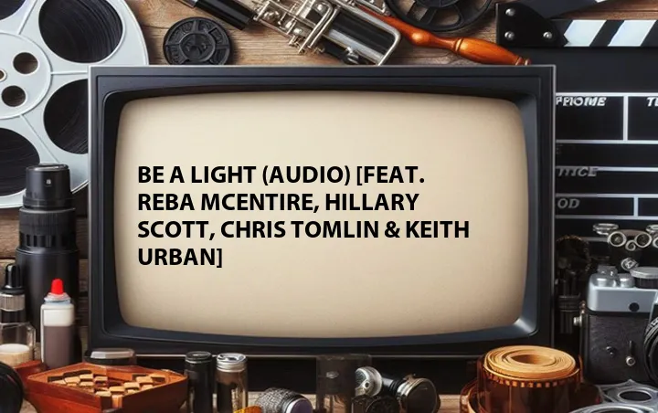 Be a Light (Audio) [Feat. Reba McEntire, Hillary Scott, Chris Tomlin & Keith Urban]