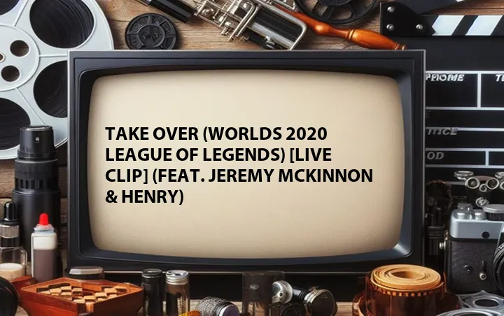 Take Over (Worlds 2020 League of Legends) [Live Clip] (Feat. Jeremy McKinnon & Henry)