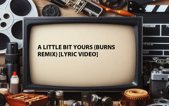 A Little Bit Yours (BURNS Remix) [Lyric Video]