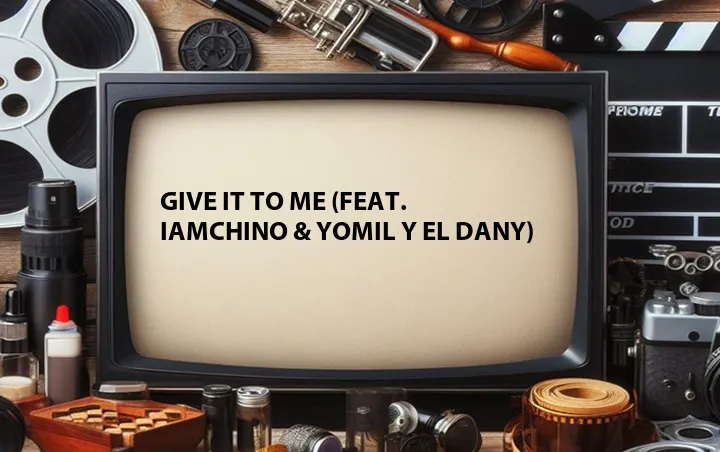 Give It to Me (Feat. IAmChino & Yomil y El Dany)