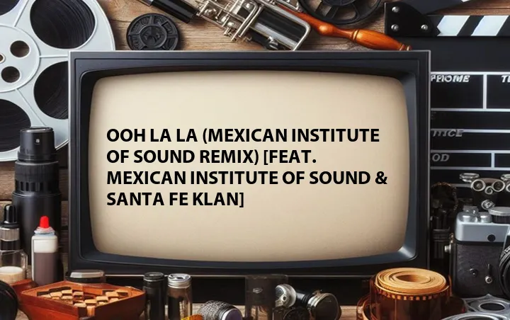 Ooh La La (Mexican Institute of Sound Remix) [Feat. Mexican Institute of Sound & Santa Fe Klan] 