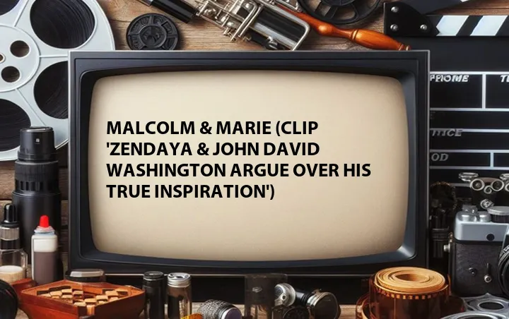 Malcolm & Marie (Clip 'Zendaya & John David Washington Argue Over His True Inspiration')